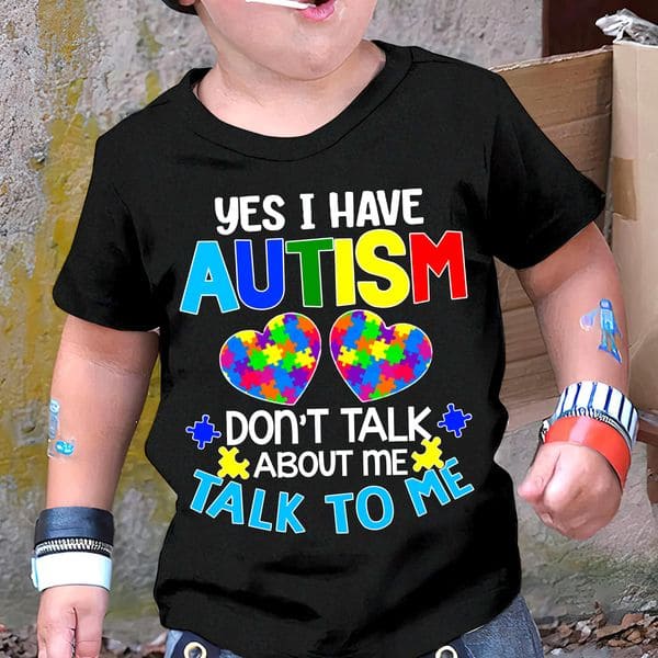 Yes i have autism don't talk about me talk to me