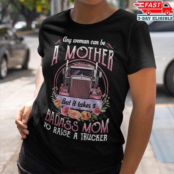Any woman can be a mother but it takes a badass mom to raise a trucker
