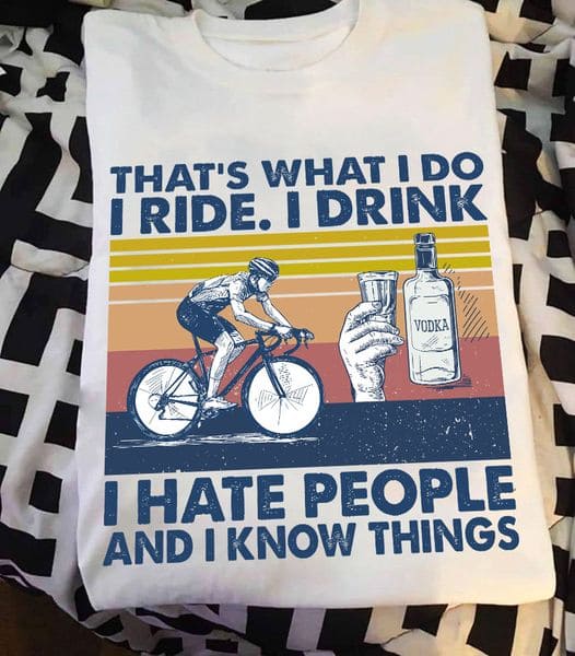 Cycling Vodka - That's what i do i ride i drink i hate people and i know things