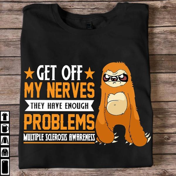 Multiple Sclerosis Grumpy Sloth - Get off my nerves they have enough problems multiple sclerosis awareness