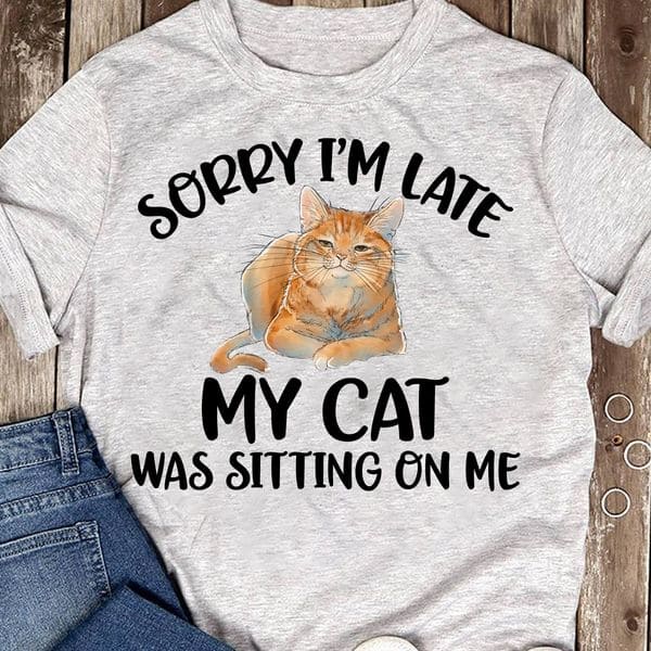 Cat Graphic T-shirt - Sorry i'm late my cat was sitting on me