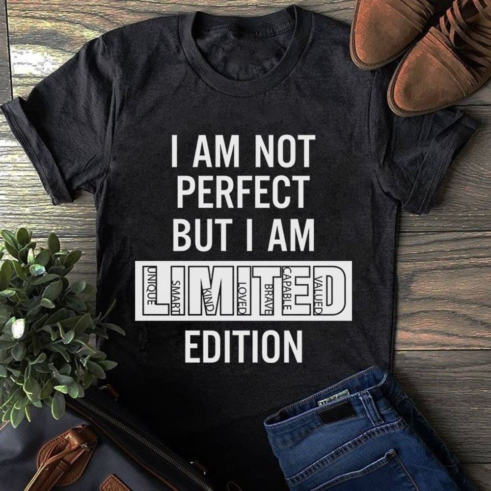 I am not perfect but i am limited edition