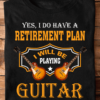 Guitar Graphic T-shirt - Yes i do have a retirement plan i will be playing guitar