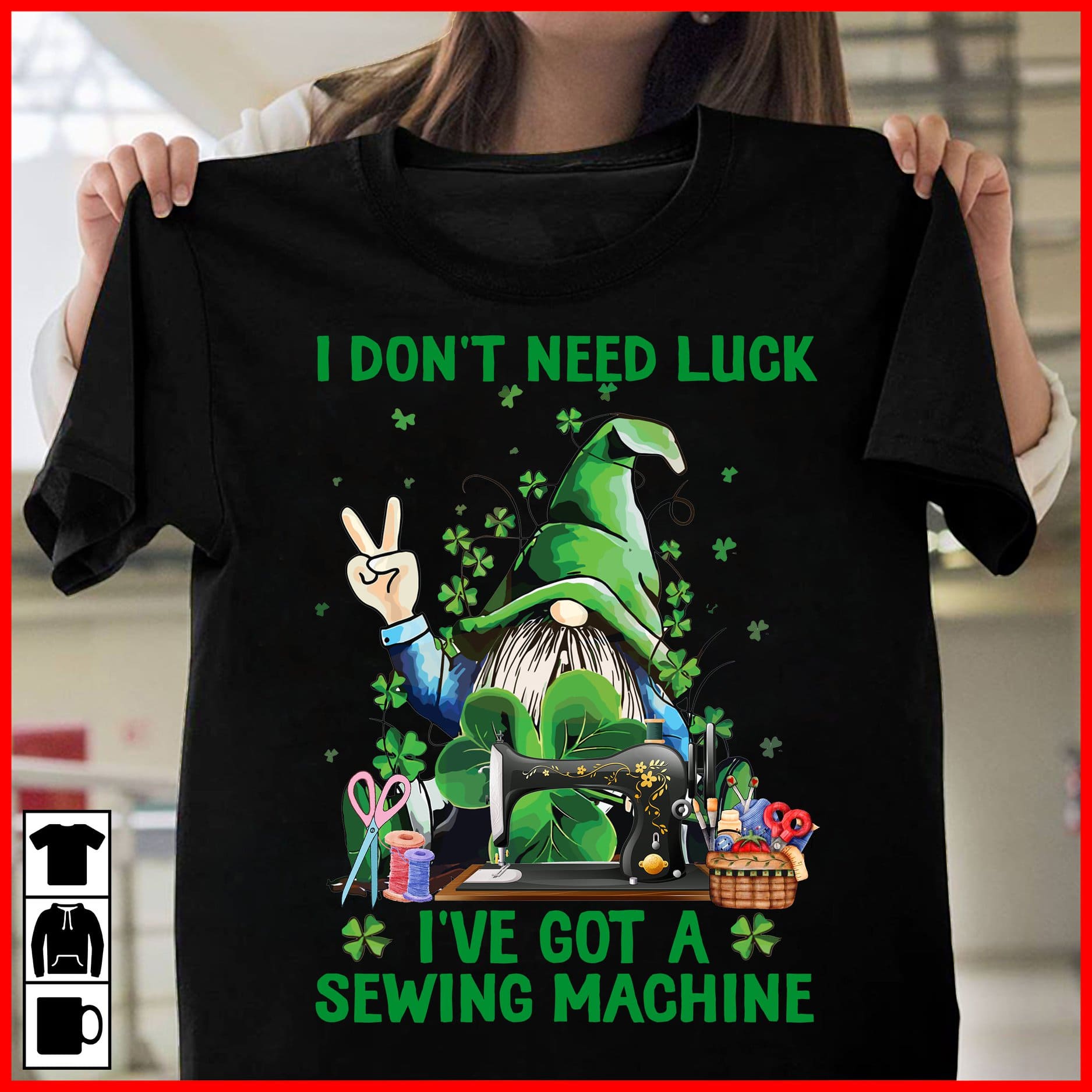 Gnomes Leprechaun Sewing Machine - I don't need luck i've got a sewing machine
