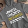 Educated vaccinated caffeinated dedicated