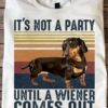 Dachshund Dog - It's not a party until a wiener comes out