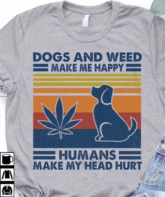 Weed Dog - Dogs and weed make me happy humans make my head hurt