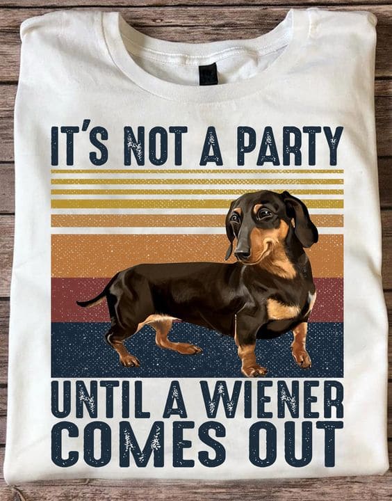 Dachshund Dog - It's not a party until a wiener comes out