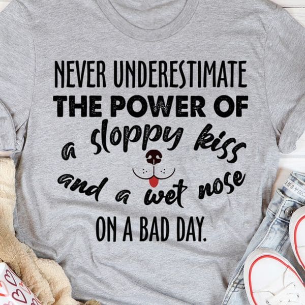 Never underestimate the power of a sloppy kiss and a wet nose on a bad day