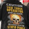 Tow Truck Operator Skull - Caution tow truck operator with no filter and a serious dislike for stupid people