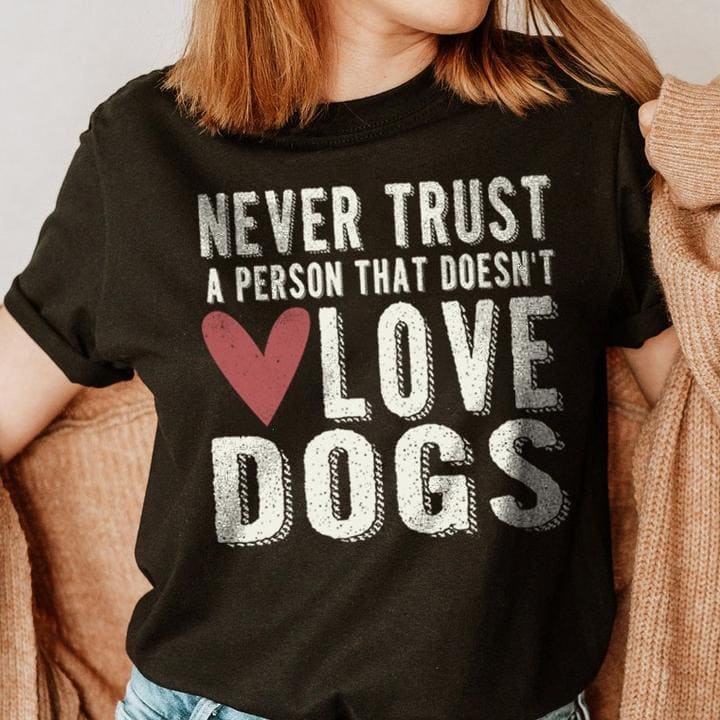 Never trust a person that doesn't love dogs