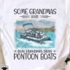 Pontoon Boats - Some grandmas knit real grandmas drive pontoon boats