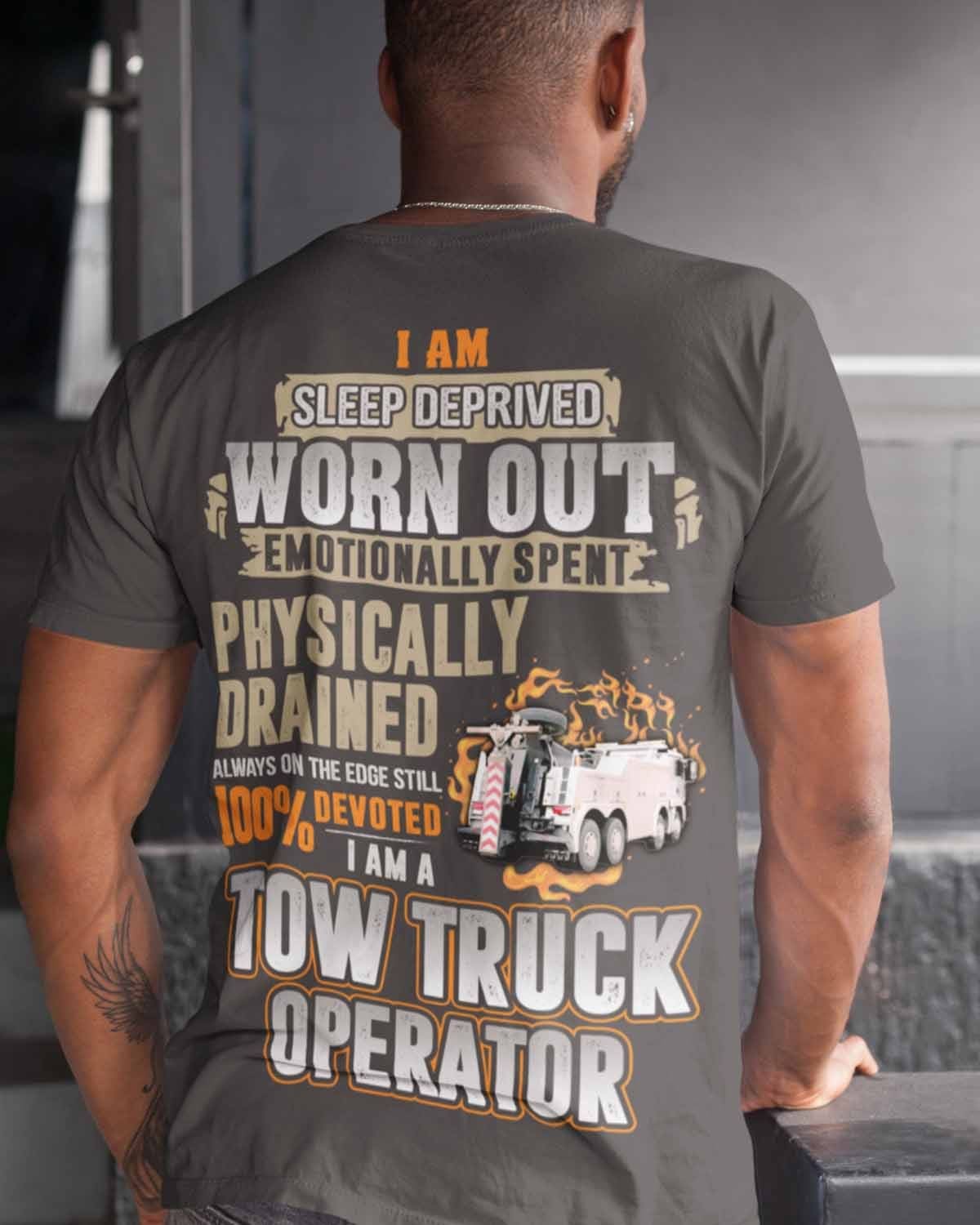 Tow Truck Operator - I am sleep deprived emotionally spent physically drained always on the edge still 100% devoted