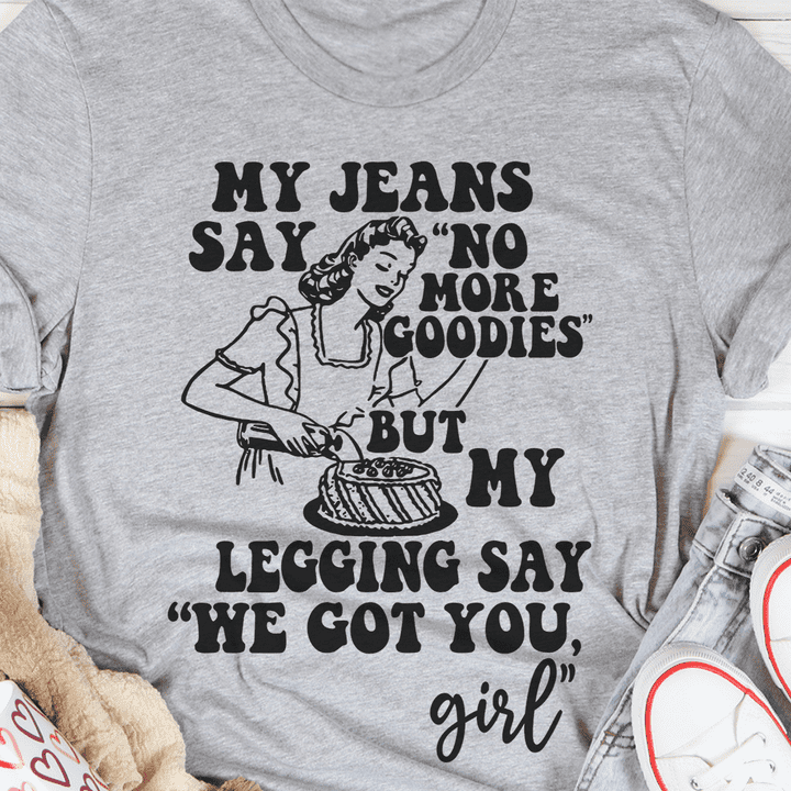 Woman Baking - My jeans say no more goodies but my legging say we got you girl