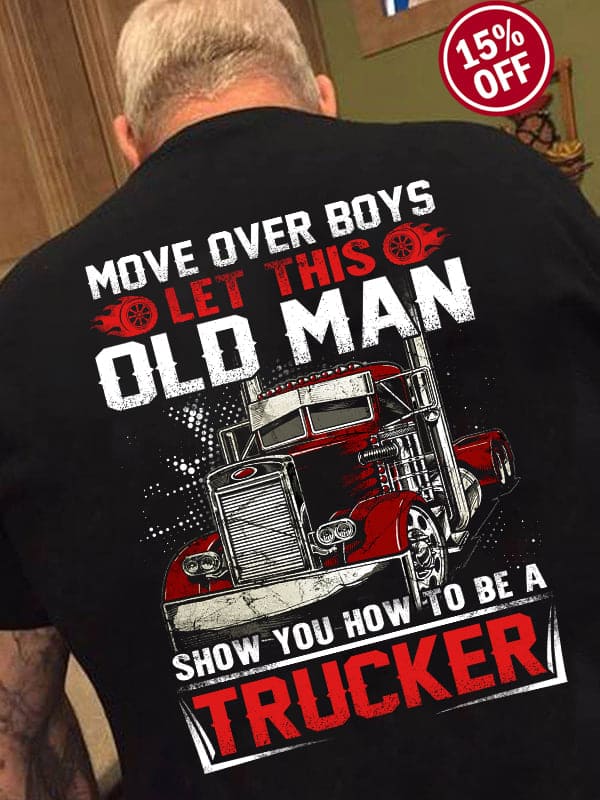 Truck Graphic T-shirt - Move over boys old man show you how to be a trucker