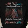 Mountain Biker - All women are created equal only the coolest ride mountain bikes