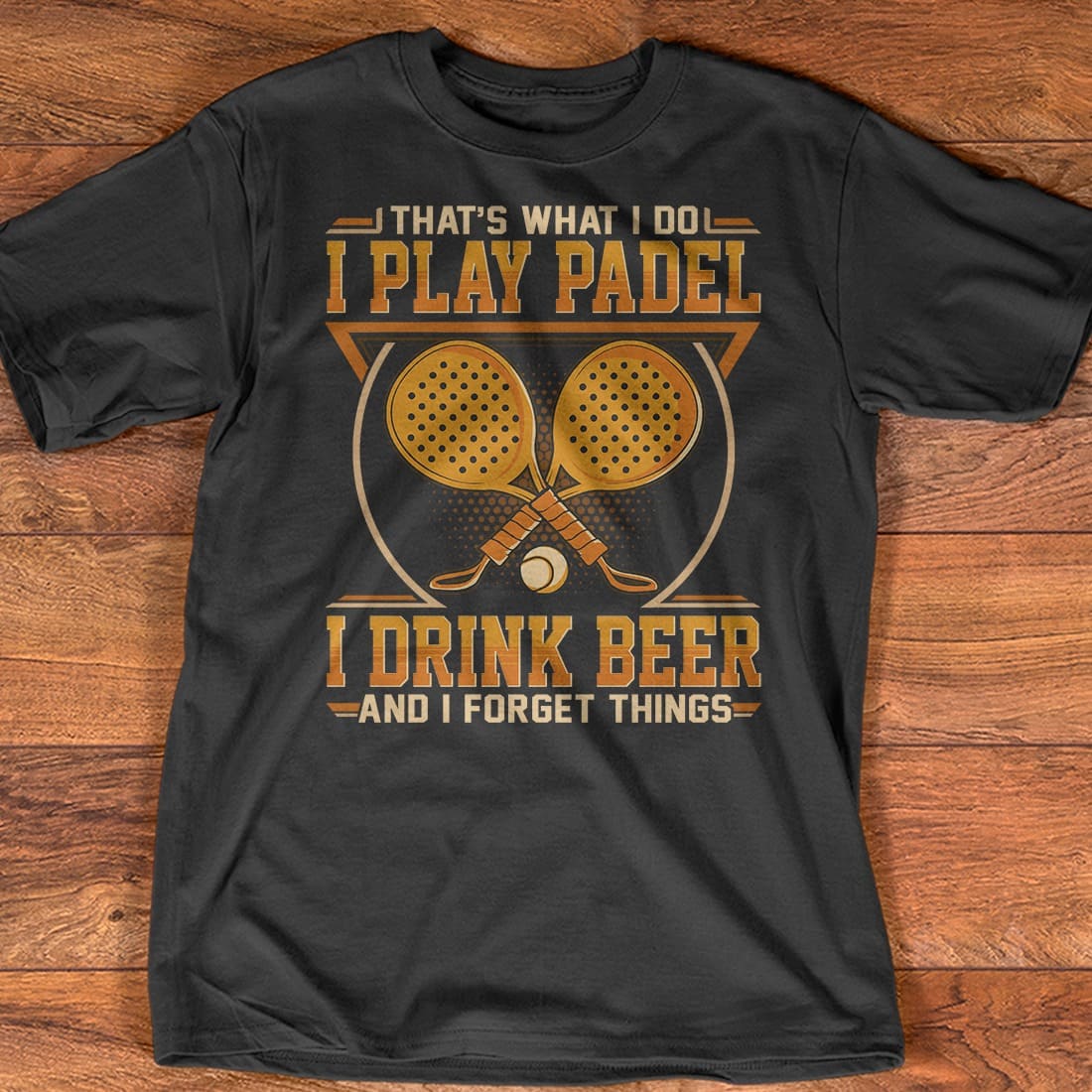 Padel Player - That's what i do i play padel i drink beer and i forget thing