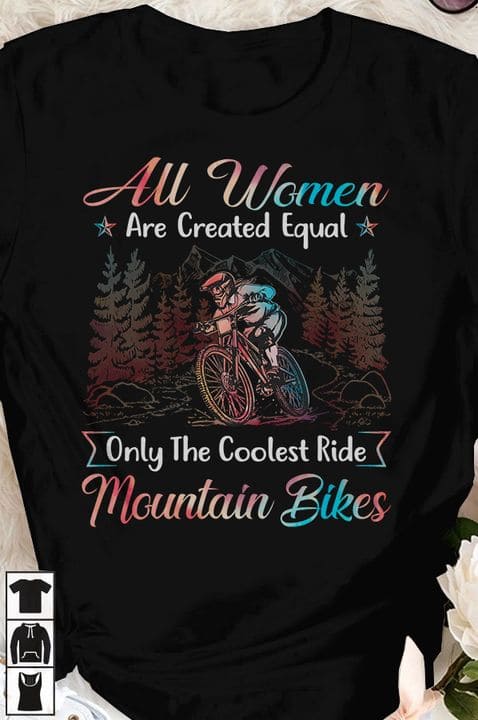 Mountain Biker - All women are created equal only the coolest ride mountain bikes