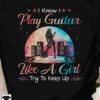 Girl Play Guitar - I know i play guitar like a girl try to keep up