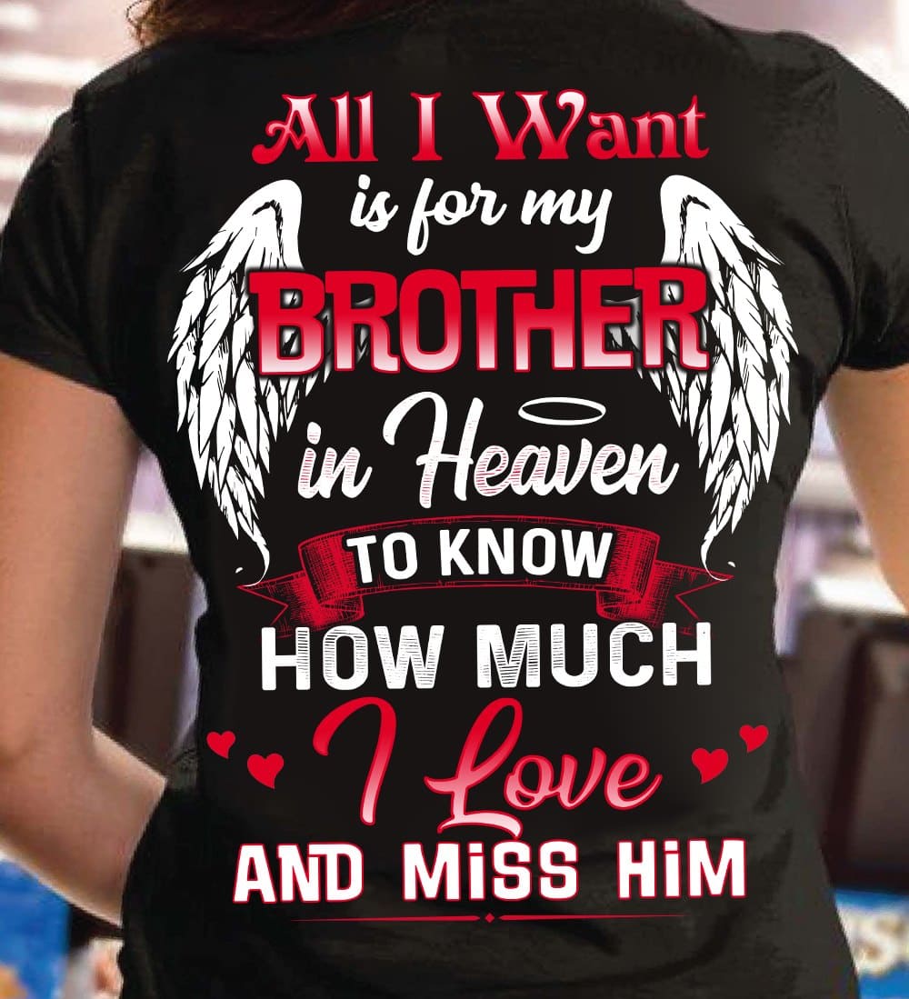 All I want is for my brother in heaven to know how much I love and miss him - Brother with wings, brother in heaven