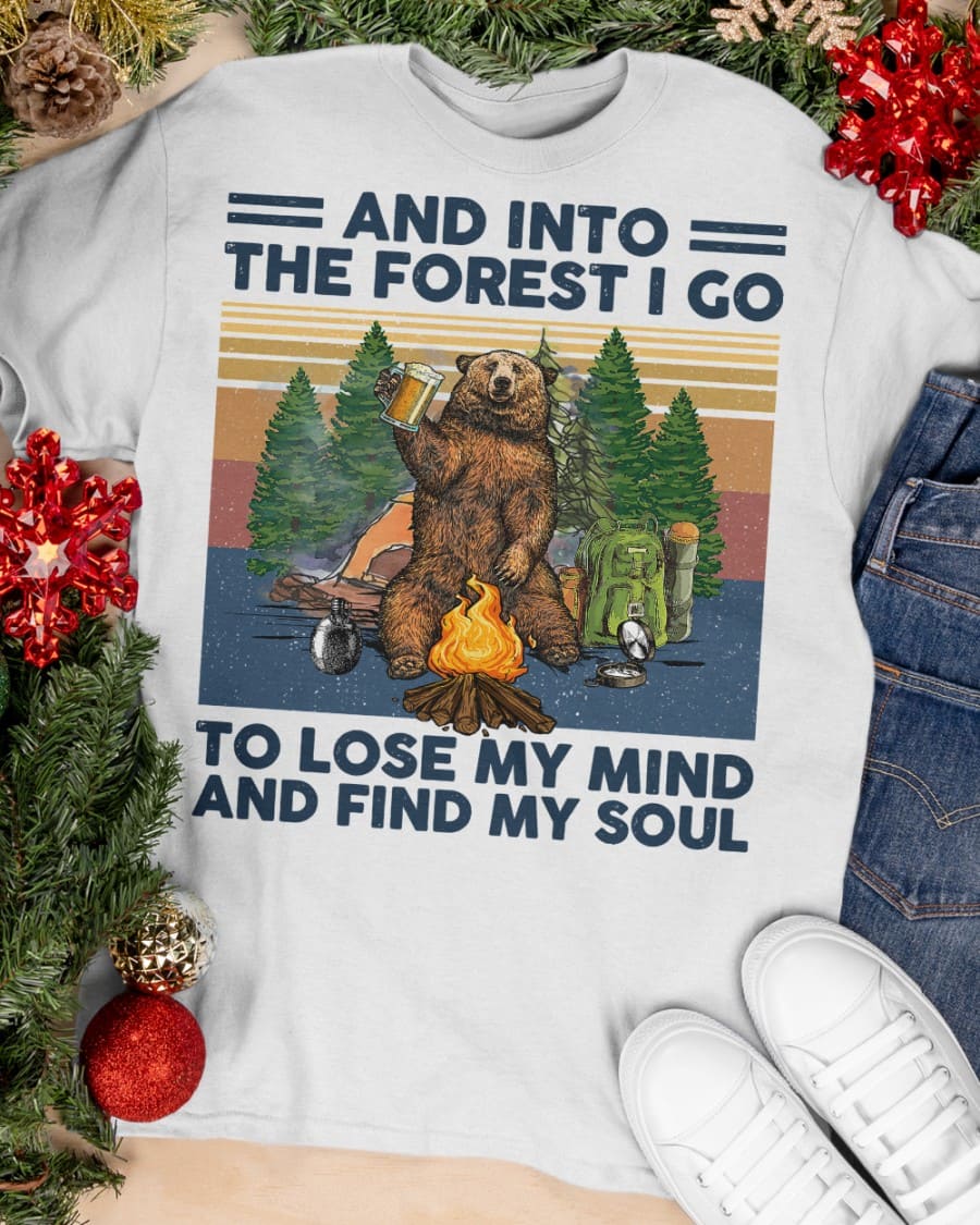 And into the forest I go to lose my mind and find my soul - Gift for camping person, bear go camping