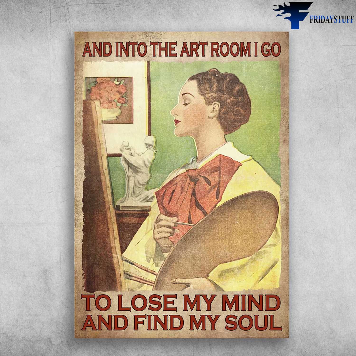 Art Poster, Painting Girl, And Into The Art Room I Go, To Lose My Mind And Find My Soul