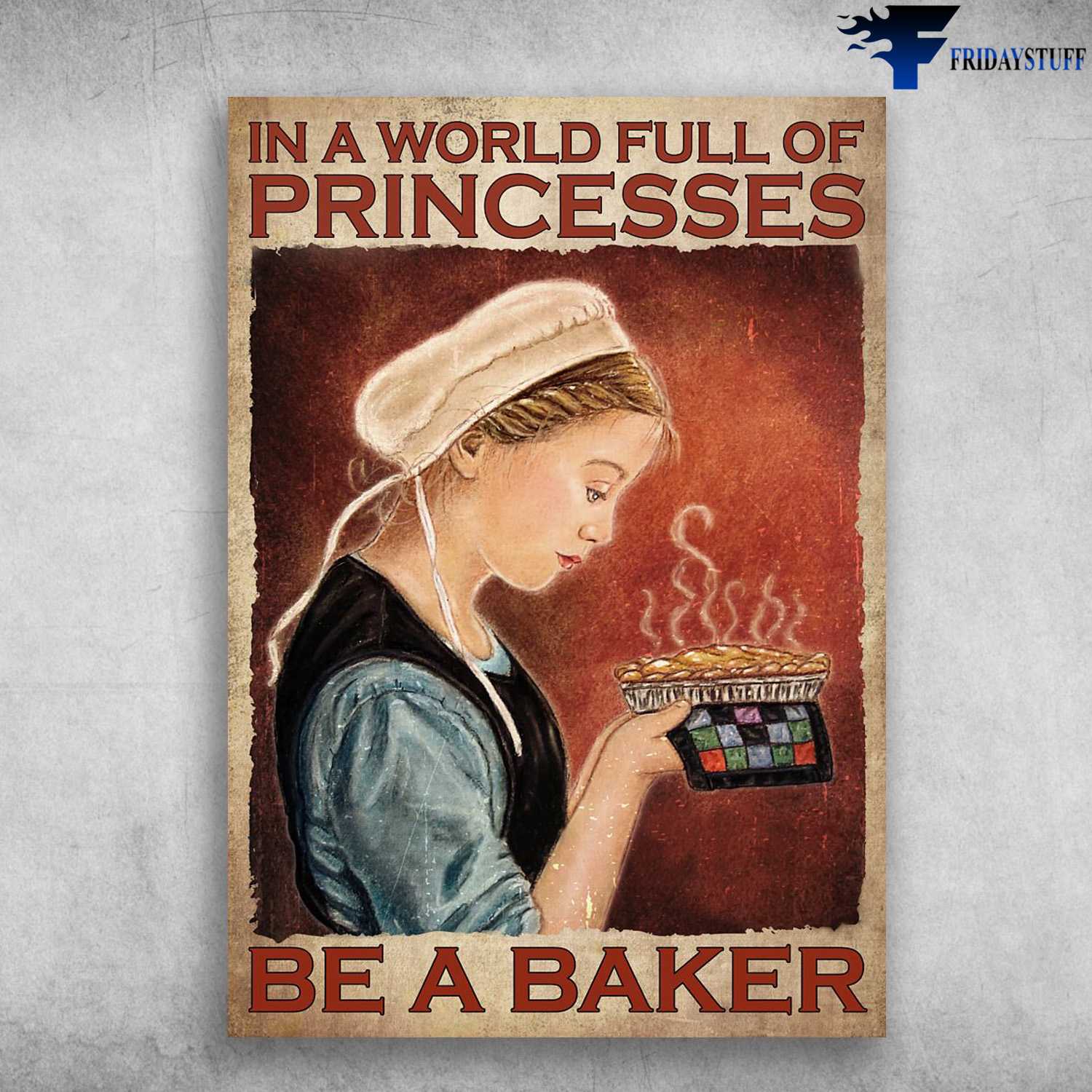 Baker Poster, Baking Lover, In A World Full Of Princesses, Be A Baker
