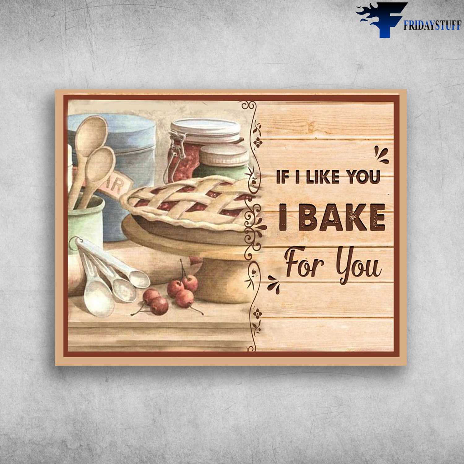 Baking Decor, Baking Poster, If I Like You, I Bake For You