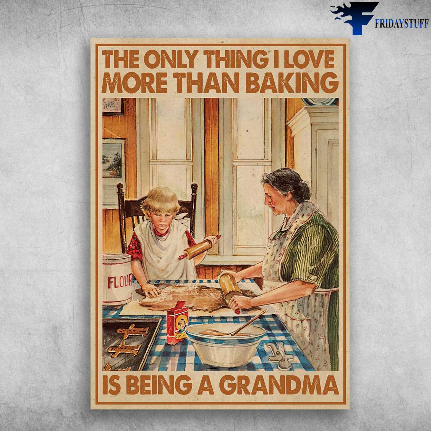 Baking Lover, Baking Poster, The Only Thing I Love More Than Baking, Is Being A Grandma