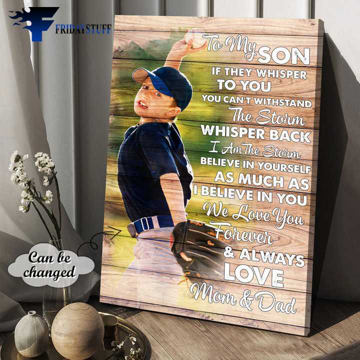 Baseball Lover, Baseball Decor Poster, To My Son, If They Whisper To You, You Can't Withstand The Storm, Whisper Back I Am The Storm, Believe In Yourself, As Much As I Believe You