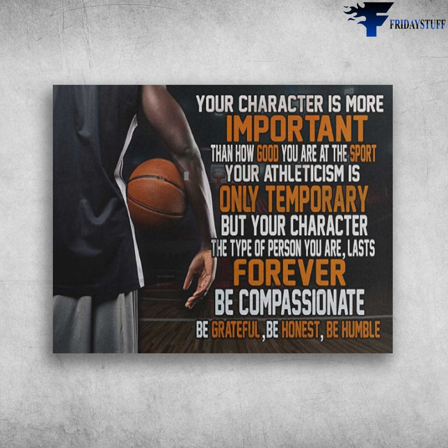 Basketball Player, Your Character Is More Important, Than How Good You Are At The Sport, Your Athleticism Is Only Temporary, But Your Character, The Type Of Person You Are