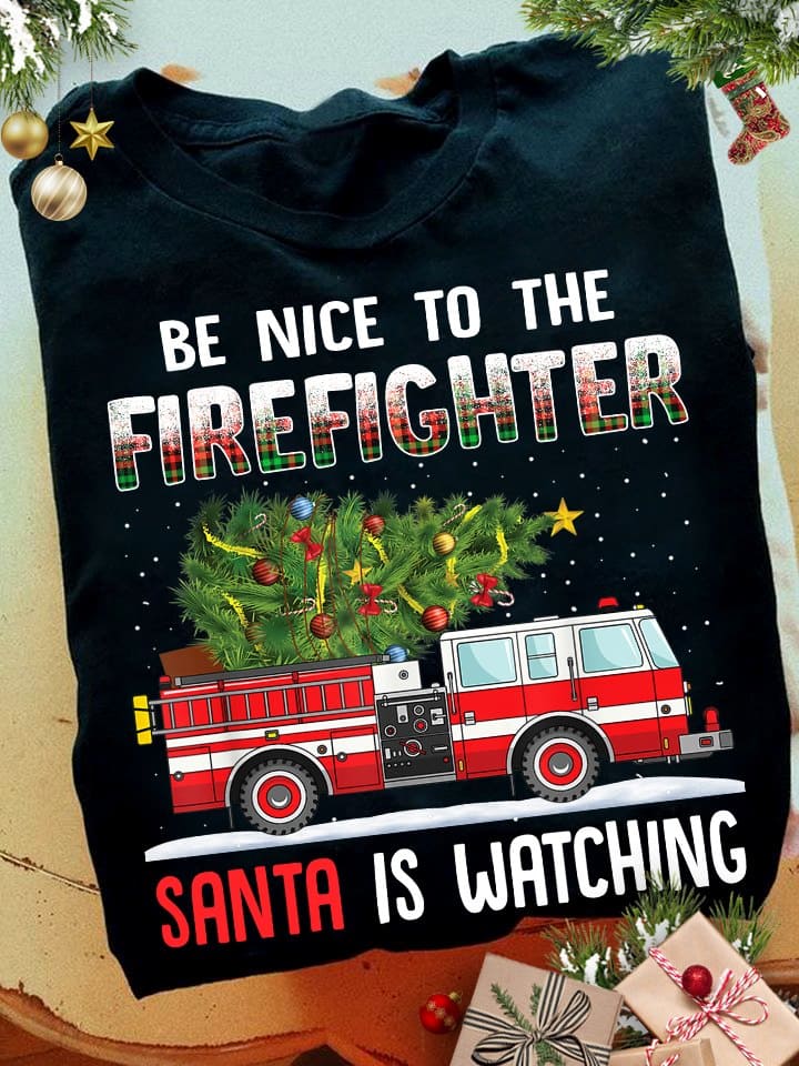 Be nice to the firefighter, Santa is watching - Firefighter the lifesaver, Merry christmas T-shirt