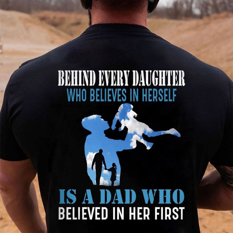 Behind every daughter who believes in herself is a dad - father and daughter, gift for family