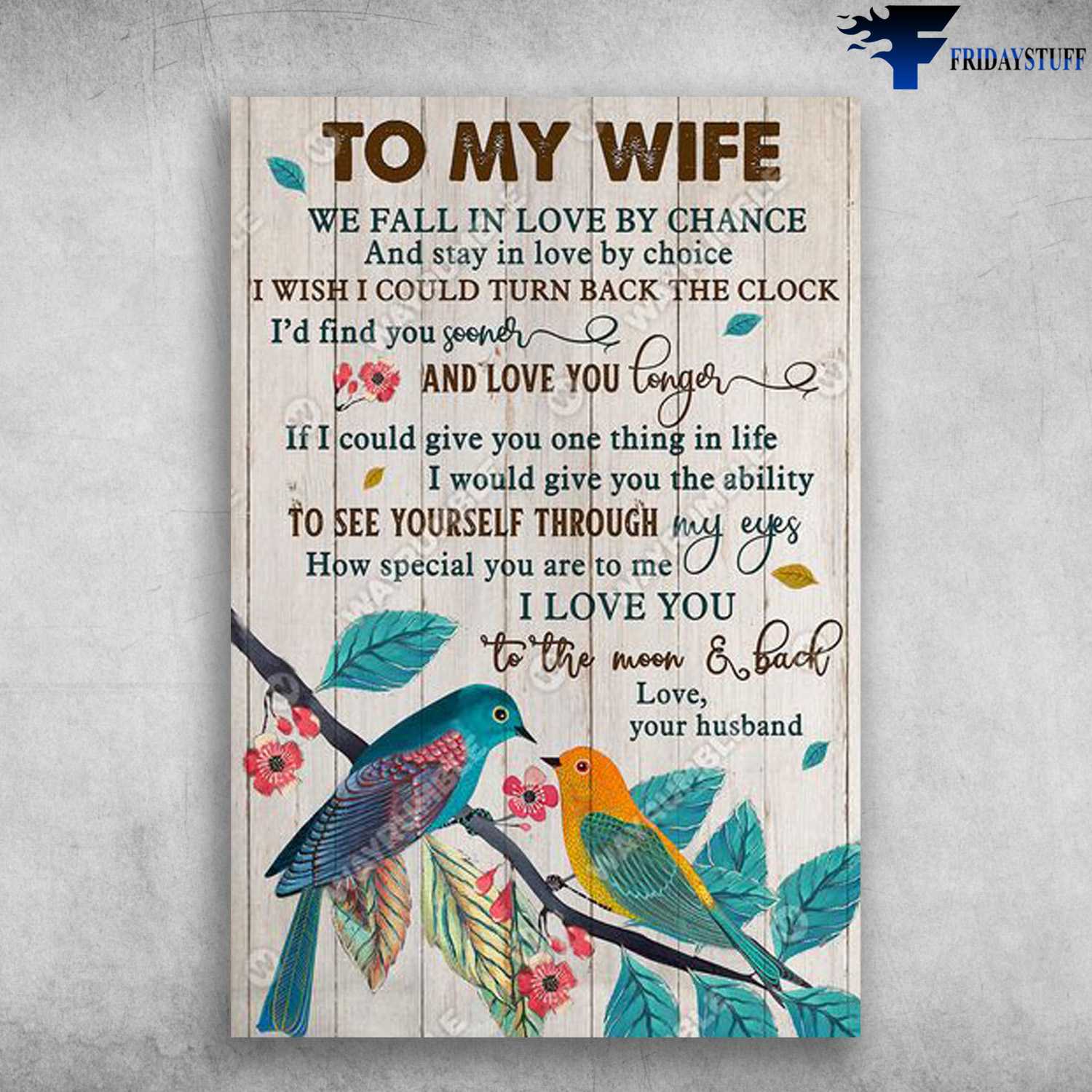 Bird Poster, To My Wife, We Fall In Love By Chance, And Stay In Love By Choice, I Wish I Could Turn Back The Clock, I'd Find You Sooner
