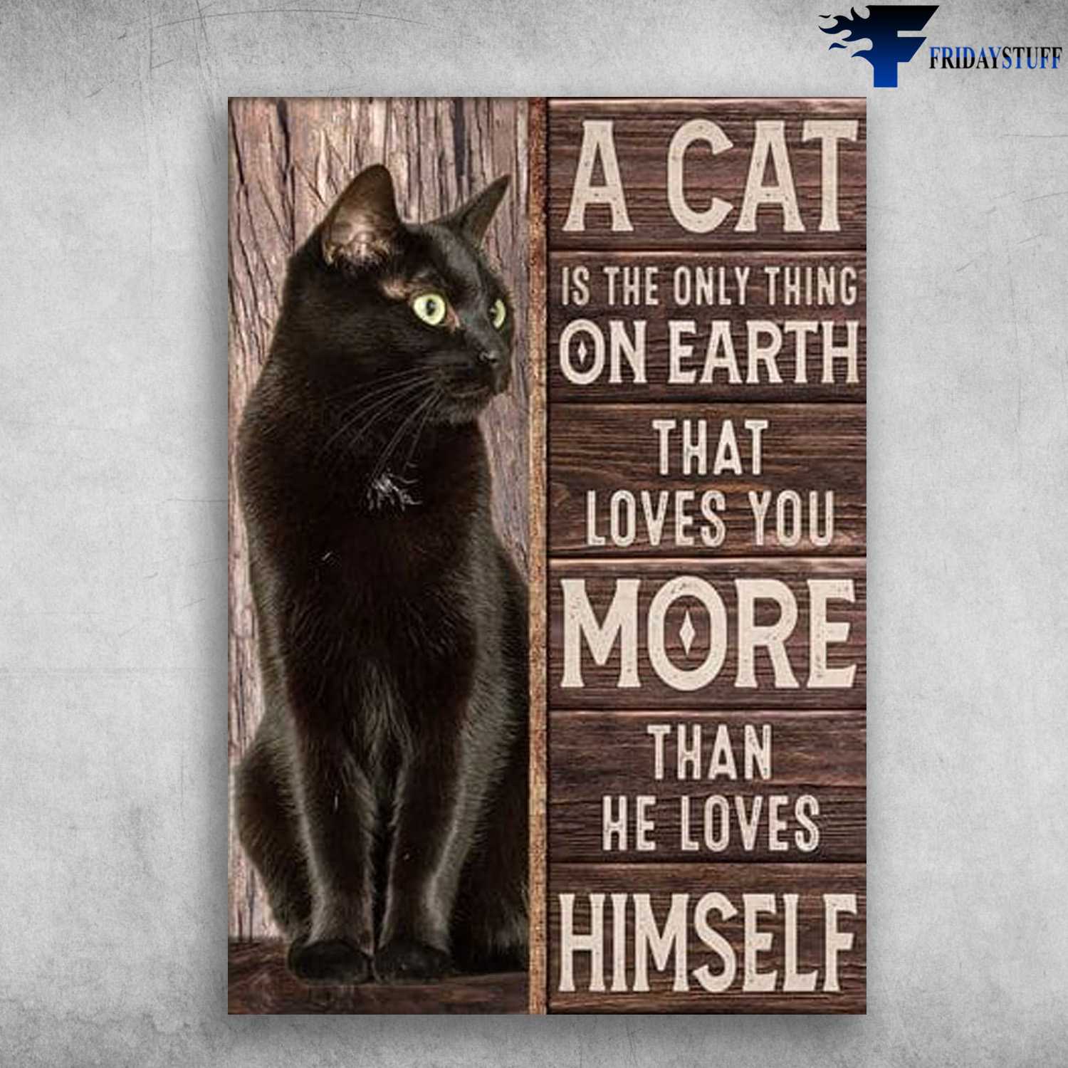 Black Cat Poster, Black Cat, A Cat Is The Only Thing On Earth, That Loves You More Than He Loves Himself