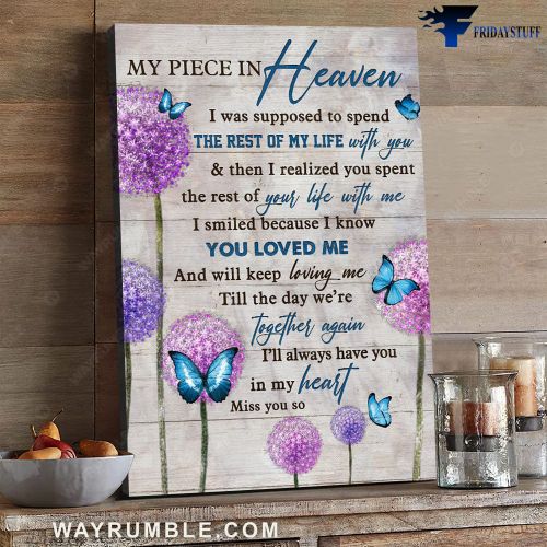 Butterfly Poster, My Piece In Heaven, I Was Supposed To Spend, The Rest Of My Life With You, And Then I Realized You Spent, The Rest Of Your Life With Me