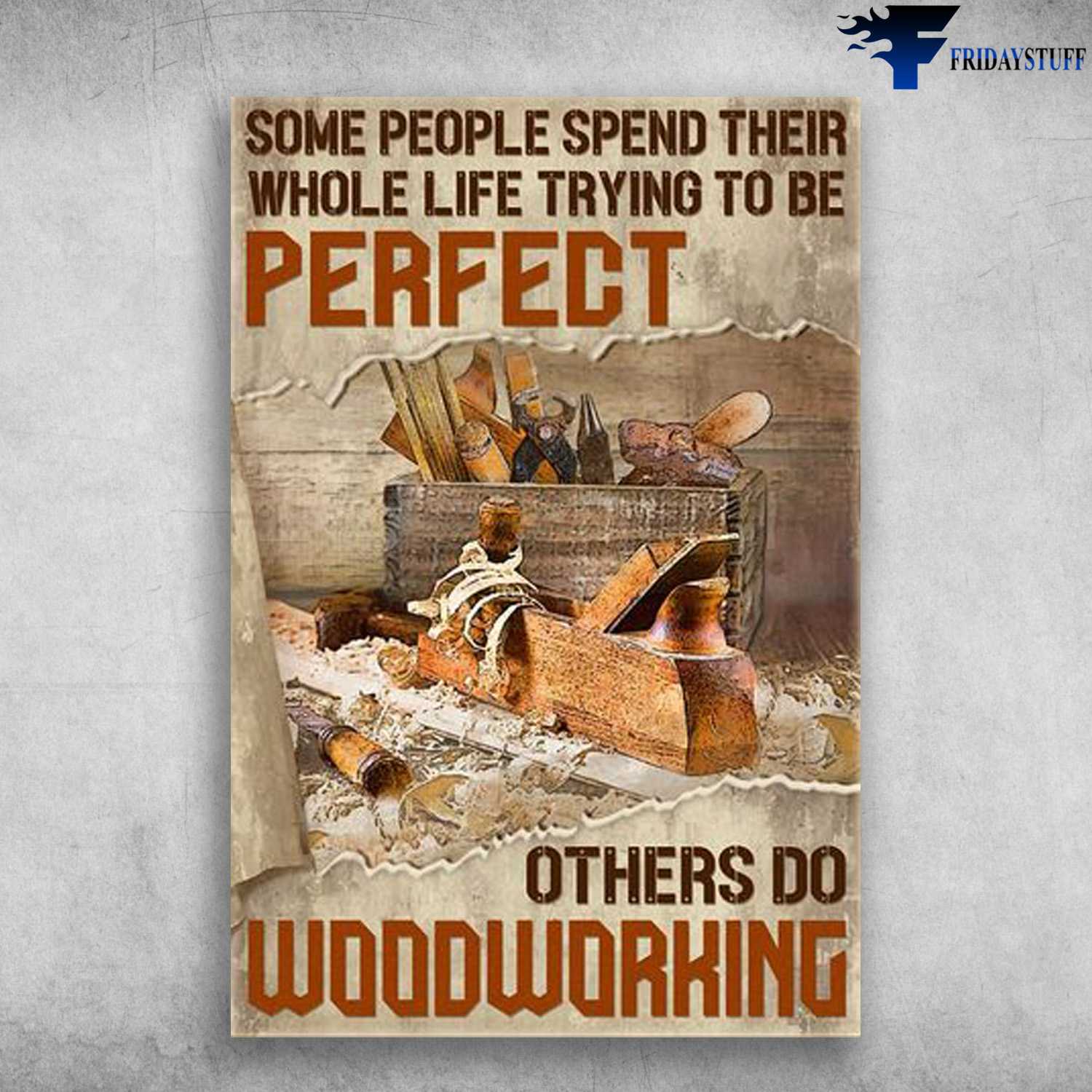 Carpenter Poster, Some People Spend Their Whole Life, Trying To Be Perfect, Others Do Woodworking