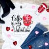 Coffee is my valentine - Valentine day T-shirt, Coffee and Valentine