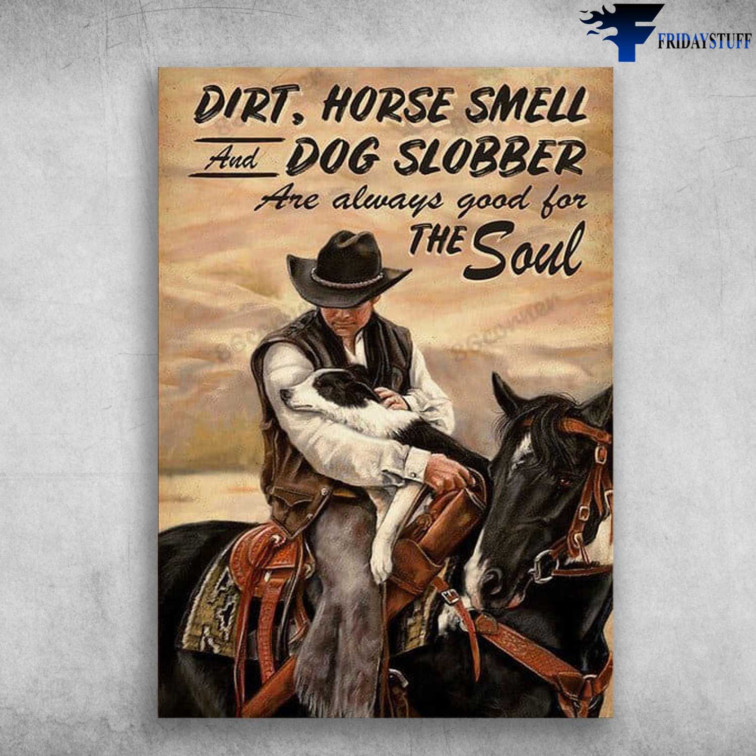 Cowboy Poster, Dog And Horse, Dirt, Horse Smell, And Dog Slobber, Are Always Good For The Soul