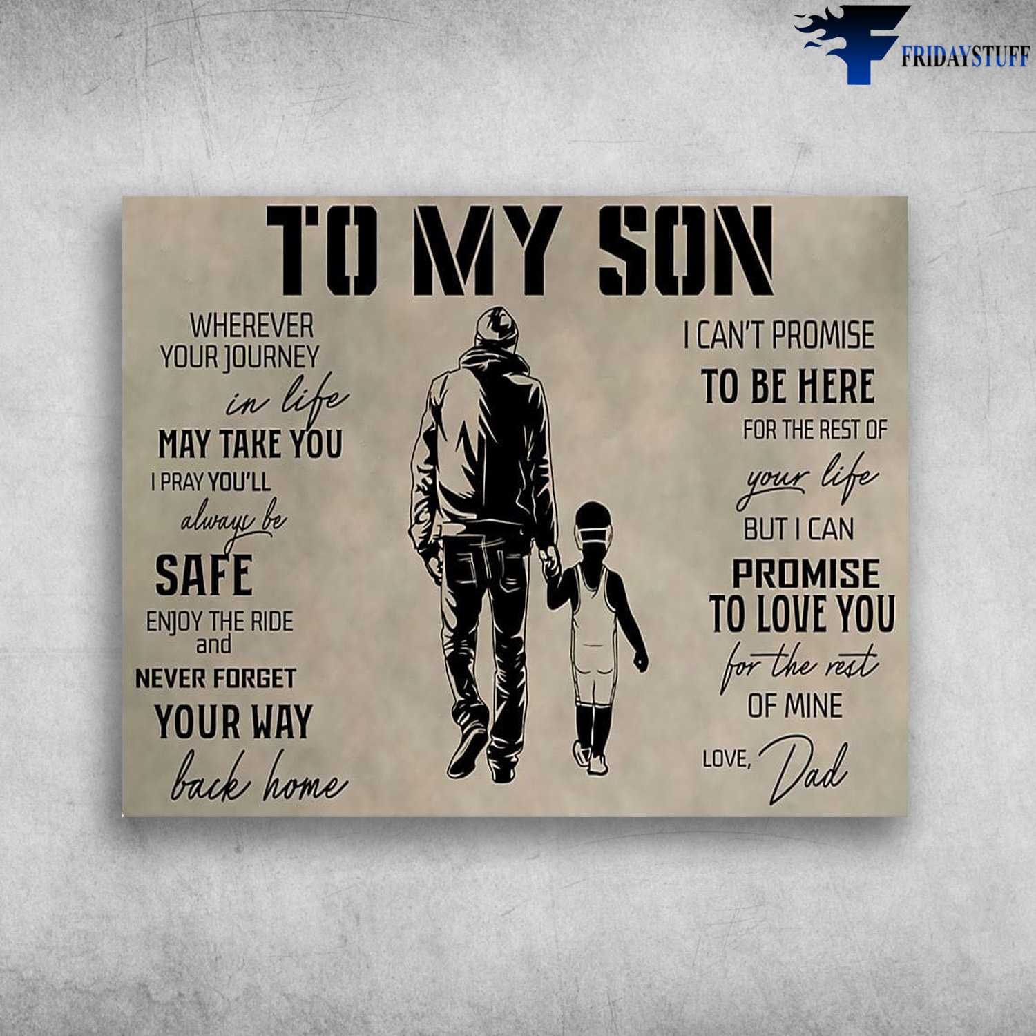 Dad And Son, Gift From Dad, Wherever Your Journey In Life May Take You, I Pray You'll Always Be Safe, Enjoy The Ride, And Never Forget Your Way Back Home, I Can't Promise To Be Here