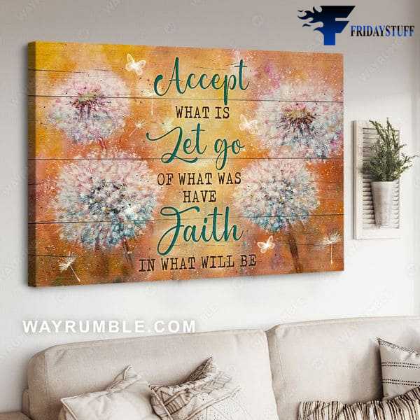 Dandelion Poster, Wall Decor, Accept What Is, Let Go Of What Has Have, Faith In What Will Be