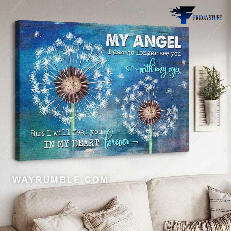 Dandelion Poster, Wall Poster, My Angel I Can No Longer See You, With My Eyes, But I Will Feel You In My Heart Forever