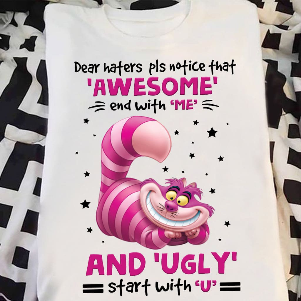 Dear haters pls notice that awesome end with me and ugly start with u - Chesire cat T-shirt