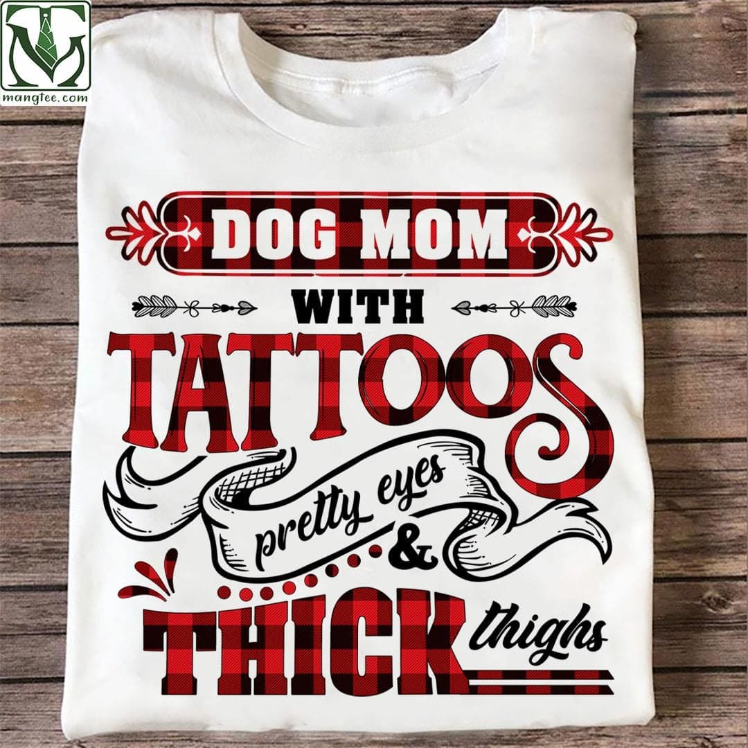 Dog mom with tattoos, pretty eyes and thick thighs - Gift for tattooed mother