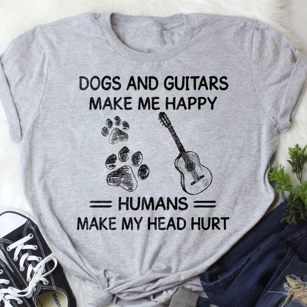 Dogs and guitars make me happy, humans make my head hurt - T-shirt for guitarist