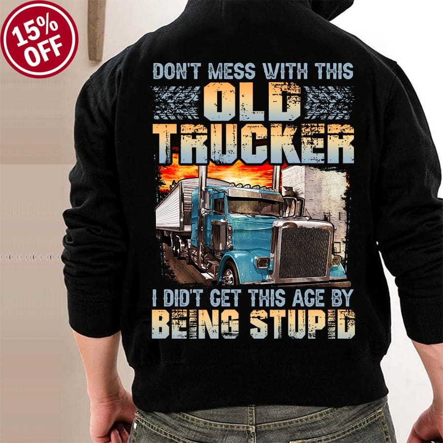 Don't mess with this old trucker I didn't get this age by being stupid - Gift for old trucker