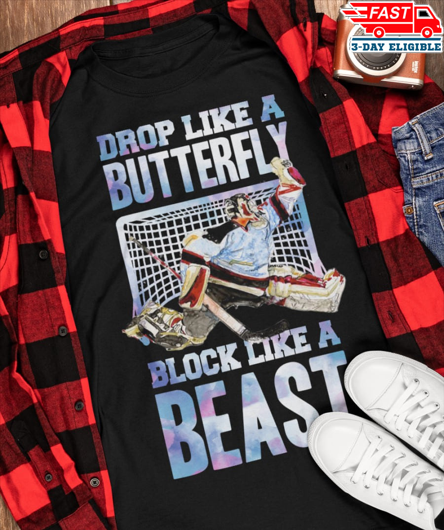 Drop like butterfly, block like beast - Hockey player T-shirt This T-Shirt, Hoodie, Sweatshirt, Ladies T-Shirt, Youth T-shirt is for lovers like Drop like butterfly, block like beast, Hockey player T-shirt Shirt are much suitable for those who Love Hobbies, Holidays, Pets, Movies, Out Door, Sport.