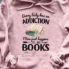 Every body has an addiction, mine just happens to be books - Gift for bookaholic, addicted to book