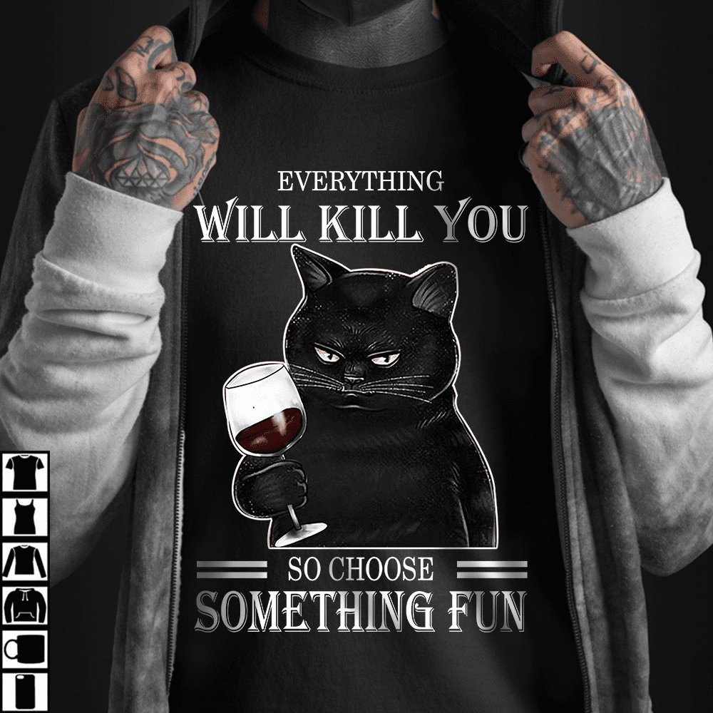 Everything will kill you so choose something fun - Wine and cat, Wine lover T-shirt