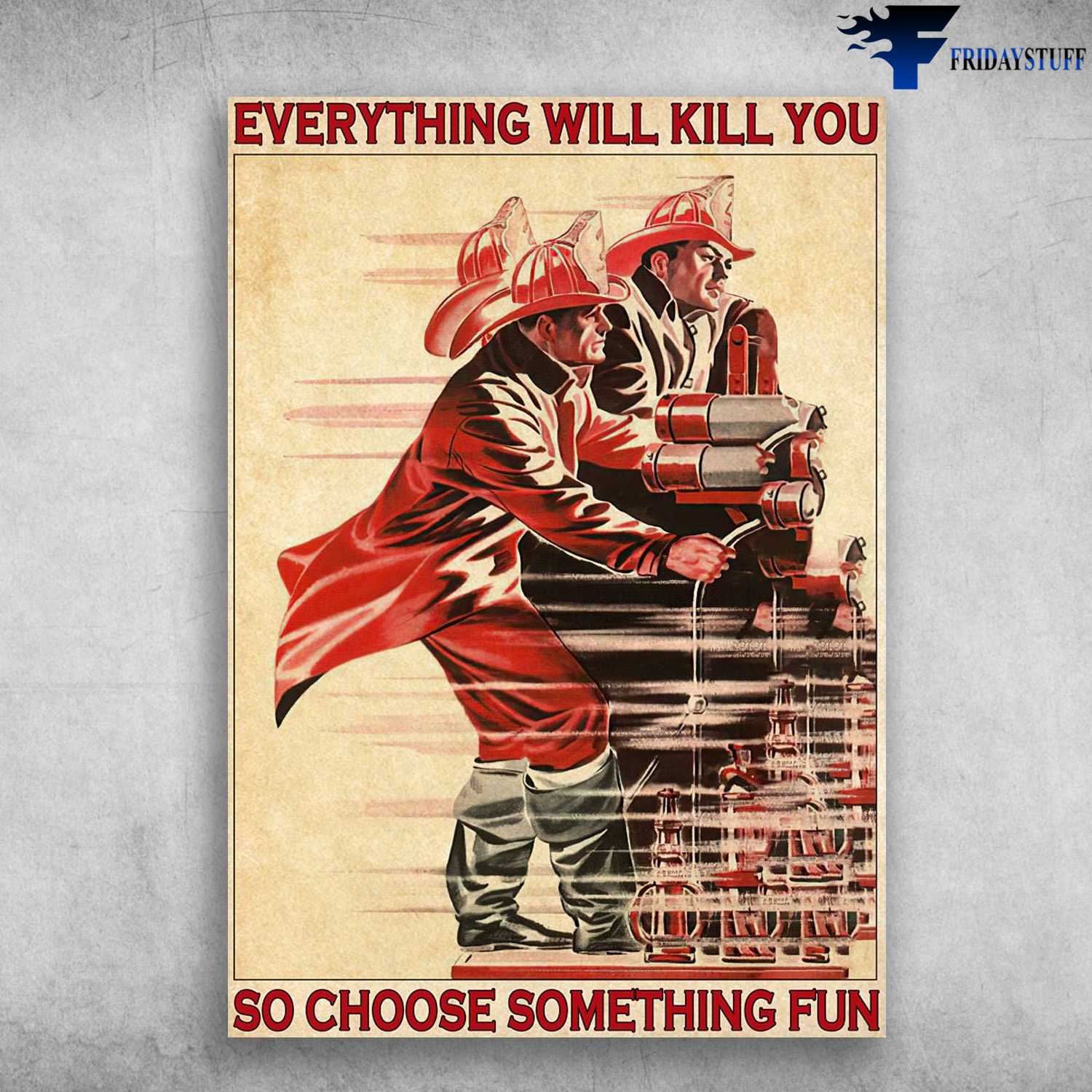 Firefighter Poster, Everything Will Kill You, So Choose Something Fun